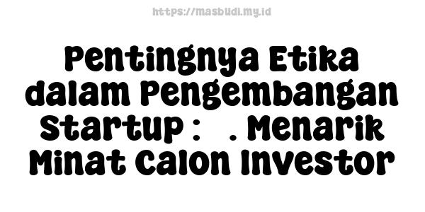 Pentingnya Etika dalam Pengembangan Startup : 3. Menarik Minat Calon Investor