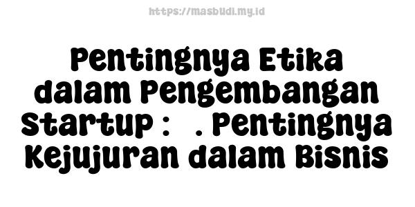 Pentingnya Etika dalam Pengembangan Startup : 3. Pentingnya Kejujuran dalam Bisnis