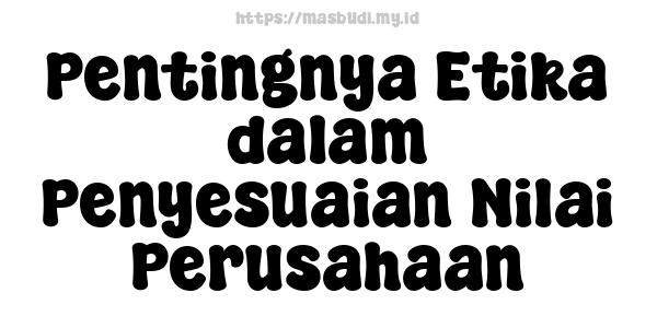 Pentingnya Etika dalam Penyesuaian Nilai Perusahaan