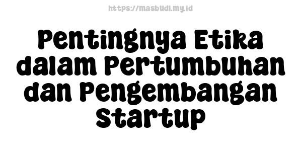 Pentingnya Etika dalam Pertumbuhan dan Pengembangan Startup