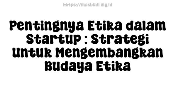 Pentingnya Etika dalam Startup : Strategi Untuk Mengembangkan Budaya Etika