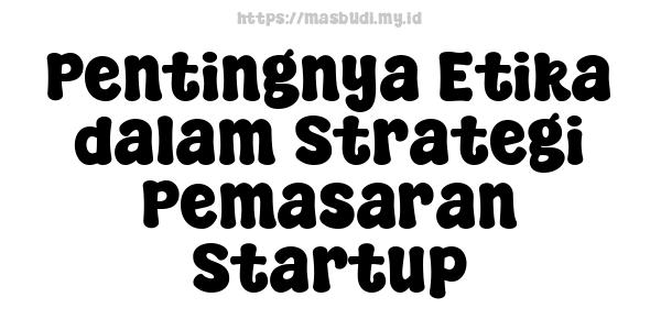 Pentingnya Etika dalam Strategi Pemasaran Startup