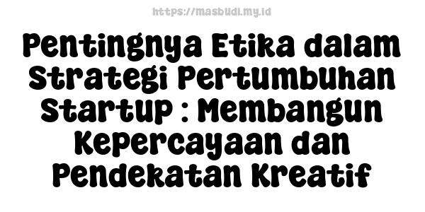 Pentingnya Etika dalam Strategi Pertumbuhan Startup : Membangun Kepercayaan dan Pendekatan Kreatif