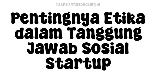 Pentingnya Etika dalam Tanggung Jawab Sosial Startup