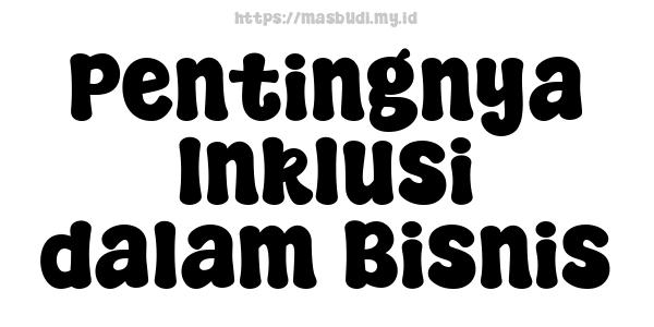 Pentingnya Inklusi dalam Bisnis