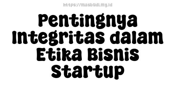 Pentingnya Integritas dalam Etika Bisnis Startup