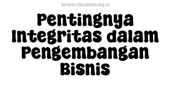 Pentingnya Integritas dalam Pengembangan Bisnis