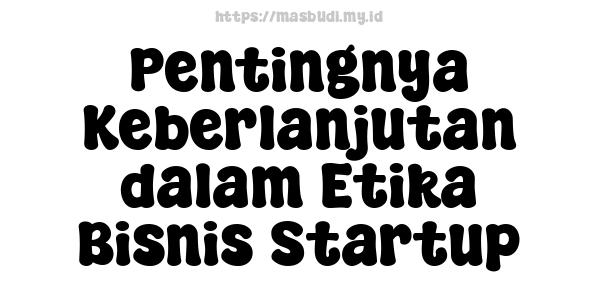 Pentingnya Keberlanjutan dalam Etika Bisnis Startup