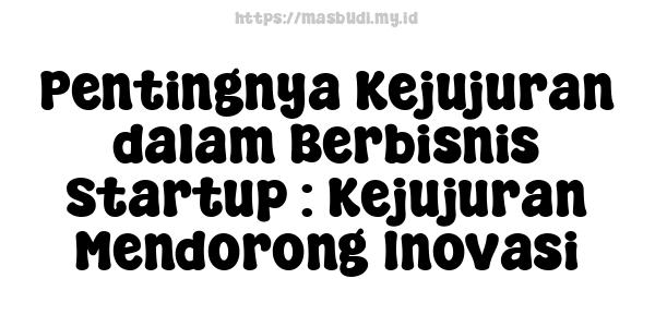 Pentingnya Kejujuran dalam Berbisnis Startup : Kejujuran Mendorong Inovasi