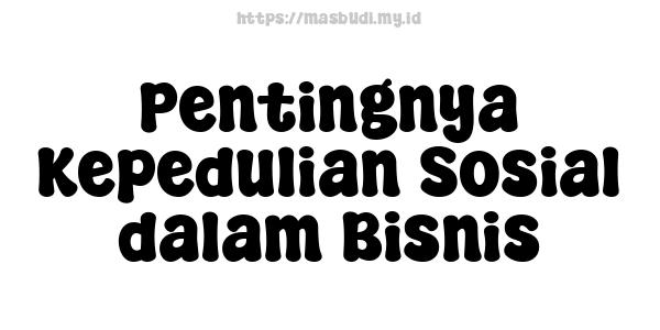 Pentingnya Kepedulian Sosial dalam Bisnis