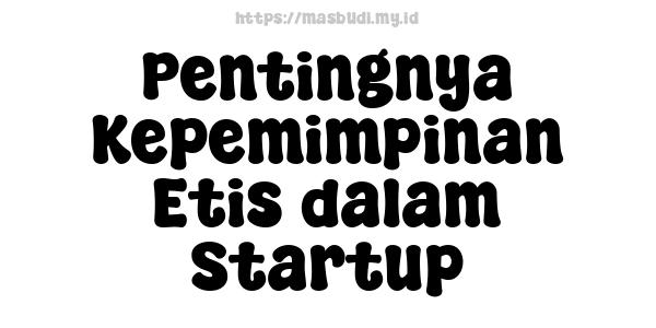 Pentingnya Kepemimpinan Etis dalam Startup