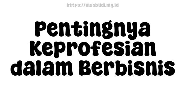 Pentingnya Keprofesian dalam Berbisnis