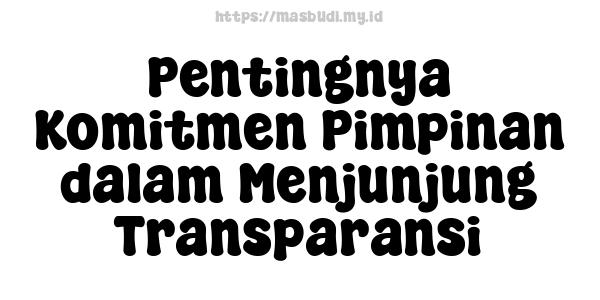 Pentingnya Komitmen Pimpinan dalam Menjunjung Transparansi