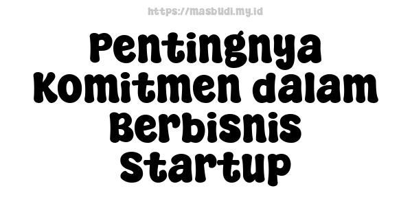 Pentingnya Komitmen dalam Berbisnis Startup