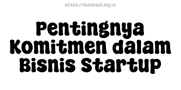 Pentingnya Komitmen dalam Bisnis Startup