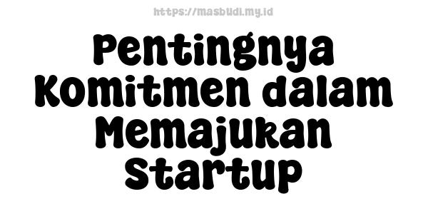 Pentingnya Komitmen dalam Memajukan Startup