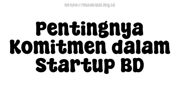 Pentingnya Komitmen dalam Startup BD