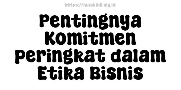 Pentingnya Komitmen peringkat dalam Etika Bisnis