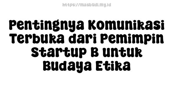 Pentingnya Komunikasi Terbuka dari Pemimpin Startup B untuk Budaya Etika