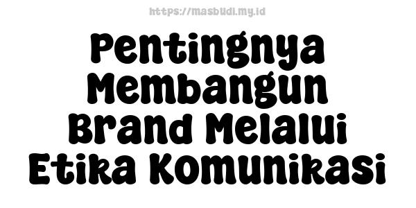 Pentingnya Membangun Brand Melalui Etika Komunikasi