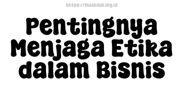 Pentingnya Menjaga Etika dalam Bisnis