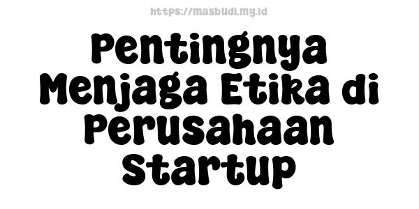 Pentingnya Menjaga Etika di Perusahaan Startup