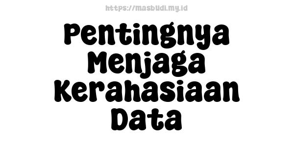 Pentingnya Menjaga Kerahasiaan Data