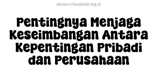 Pentingnya Menjaga Keseimbangan Antara Kepentingan Pribadi dan Perusahaan