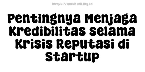 Pentingnya Menjaga Kredibilitas selama Krisis Reputasi di Startup