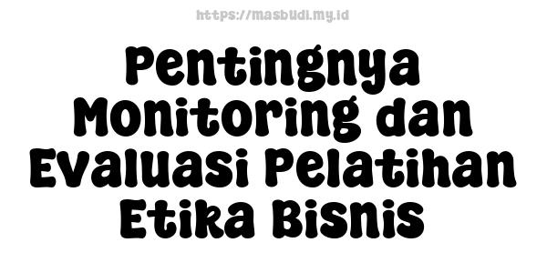 Pentingnya Monitoring dan Evaluasi Pelatihan Etika Bisnis