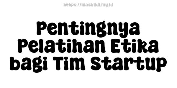 Pentingnya Pelatihan Etika bagi Tim Startup