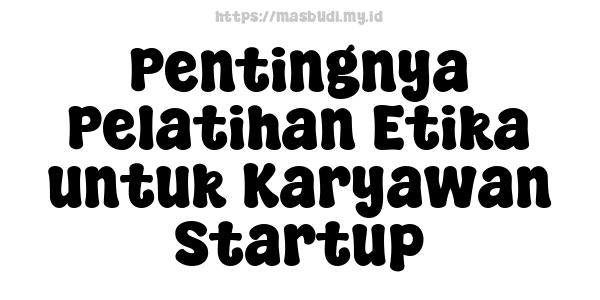 Pentingnya Pelatihan Etika untuk Karyawan Startup