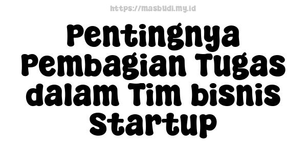 Pentingnya Pembagian Tugas dalam Tim bisnis Startup