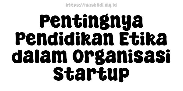 Pentingnya Pendidikan Etika dalam Organisasi Startup