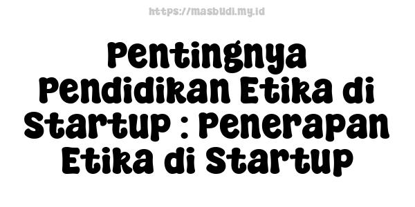 Pentingnya Pendidikan Etika di Startup : Penerapan Etika di Startup