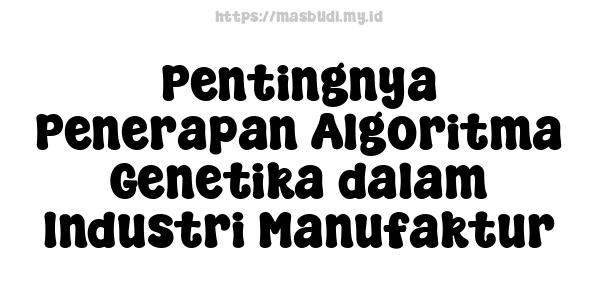 Pentingnya Penerapan Algoritma Genetika dalam Industri Manufaktur