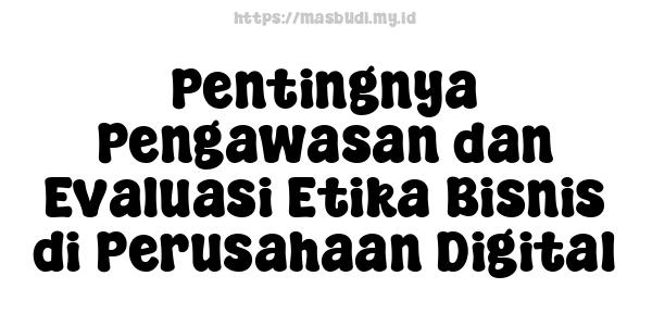 Pentingnya Pengawasan dan Evaluasi Etika Bisnis di Perusahaan Digital