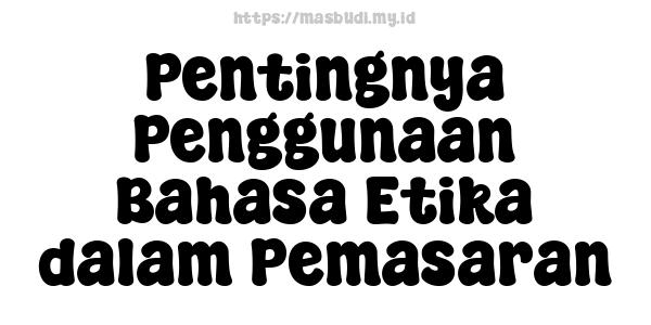 Pentingnya Penggunaan Bahasa Etika dalam Pemasaran