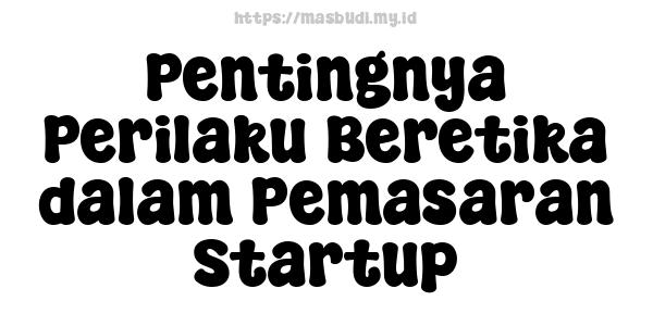 Pentingnya Perilaku Beretika dalam Pemasaran Startup