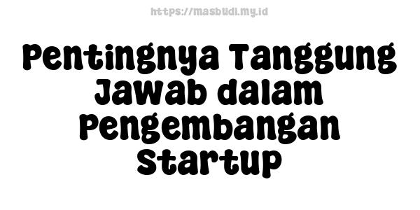 Pentingnya Tanggung Jawab dalam Pengembangan Startup