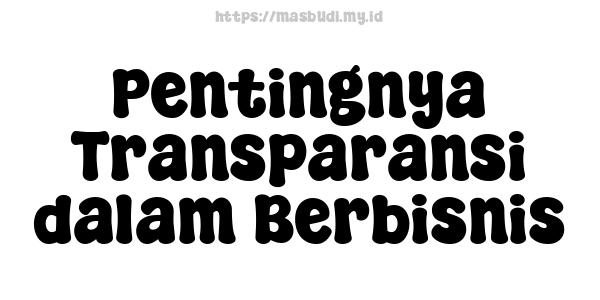 Pentingnya Transparansi dalam Berbisnis