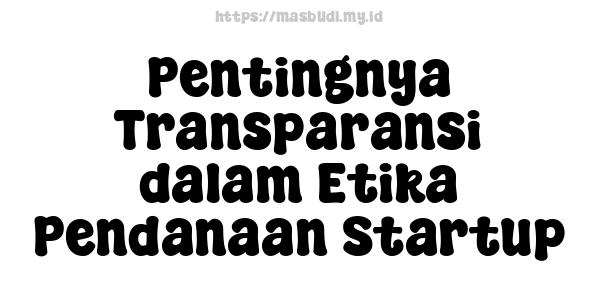 Pentingnya Transparansi dalam Etika Pendanaan Startup