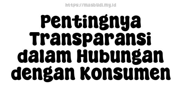 Pentingnya Transparansi dalam Hubungan dengan Konsumen