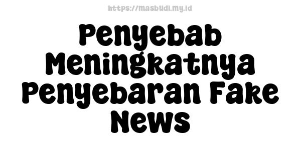 Penyebab Meningkatnya Penyebaran Fake News