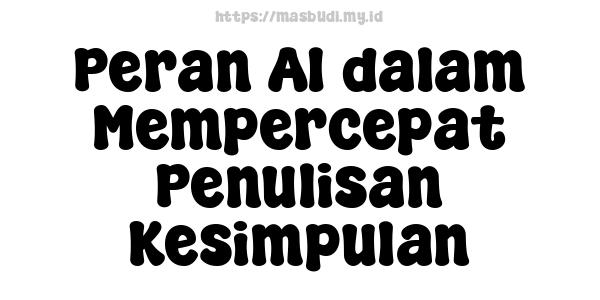 Peran AI dalam Mempercepat Penulisan Kesimpulan