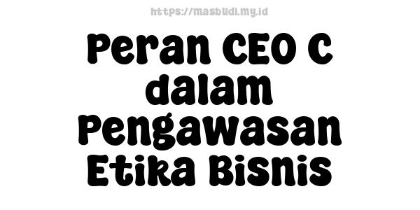 Peran CEO C dalam Pengawasan Etika Bisnis