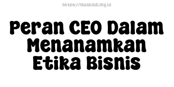 Peran CEO Dalam Menanamkan Etika Bisnis