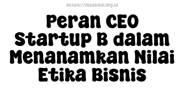 Peran CEO Startup B dalam Menanamkan Nilai Etika Bisnis