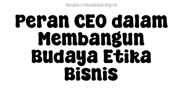 Peran CEO dalam Membangun Budaya Etika Bisnis