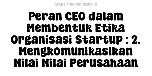 Peran CEO dalam Membentuk Etika Organisasi Startup : 2. Mengkomunikasikan Nilai-Nilai Perusahaan